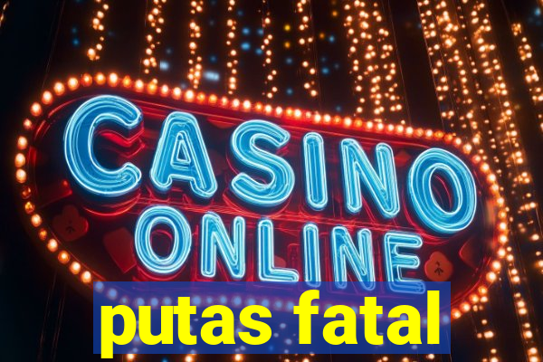 putas fatal